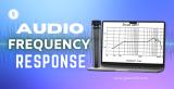 Everything You Need to Know About Audio Frequency Response