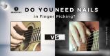 Do You Need Nails to Finger Pick Like a Guru? Read Why Not