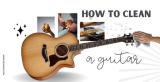 How to Clean a Guitar - The No-Nonsense Way
