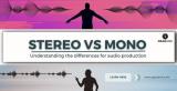 Stereo vs Mono: The Key Differences Explained