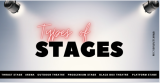Types of Stages - All Types Explained