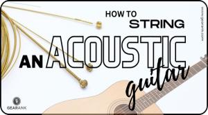 How To String Acoustic Guitar - The Right Way